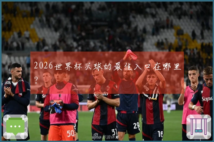 2026世界杯买球的最佳入口在哪里？