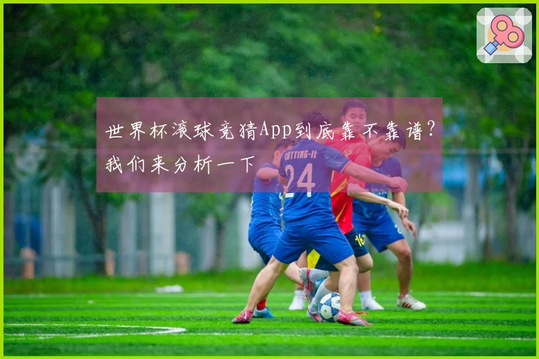 世界杯滚球竞猜App到底靠不靠谱？我们来分析一下
