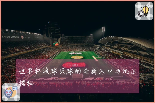 世界杯滚球买球的全新入口与玩法揭秘